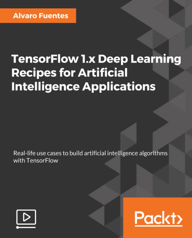Cover image for TensorFlow 1.x Deep Learning Recipes for Artificial Intelligence Applications