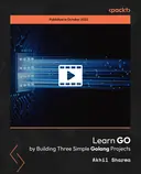Cover image for Learn GO by Building Three Simple Golang Projects