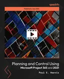 Cover image for Planning and Control Using Microsoft Project 365 and 2021