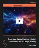 Cover image for Cybersecurity Architecture Mindset Unlocked - Secure Design Mastery