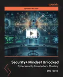 Cover image for Security+ Mindset Unlocked - Cybersecurity Foundations Mastery