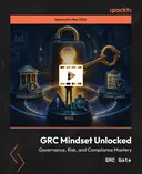 Cover image for GRC Mindset Unlocked - Governance, Risk, and Compliance Mastery