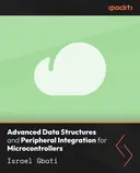 Cover image for Advanced Data Structures and Peripheral Integration for Microcontrollers
