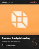 Cover image for Business Analysis Mastery: Planning, Skills, and Perspective
