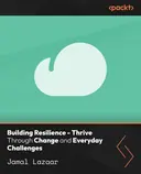 Cover image for Building Resilience - Thrive Through Change and Everyday Challenges