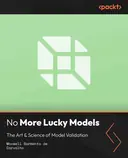 Cover image for No More Lucky Models: The Art & Science of Model Validation