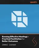 Cover image for Running Effective Meetings - Practical Facilitation for Better Outcomes