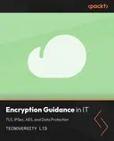 Cover image for Encryption Guidance in IT: TLS, IPSec, AES, and Data Protection