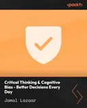 Cover image for Critical Thinking & Cognitive Bias - Better Decisions Every Day