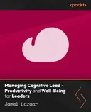 Cover image for Managing Cognitive Load - Productivity and Well-Being for Leaders