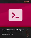 Cover image for The Architecture of Intelligence: Transformers, RAG, Agents, and Multimodal AI Explained